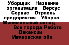 Уборщик › Название организации ­ Версус Сервис › Отрасль предприятия ­ Уборка › Минимальный оклад ­ 17 500 - Все города Работа » Вакансии   . Ивановская обл.